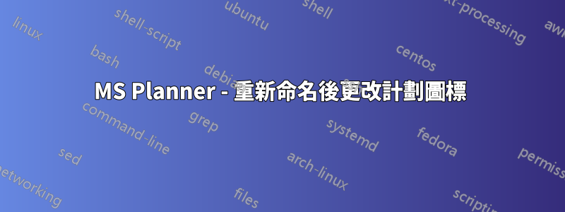 MS Planner - 重新命名後更改計劃圖標