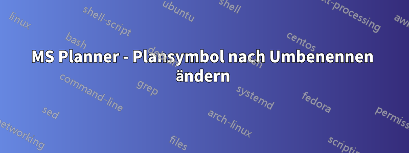 MS Planner - Plansymbol nach Umbenennen ändern