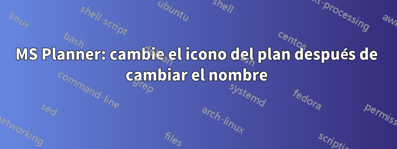 MS Planner: cambie el icono del plan después de cambiar el nombre