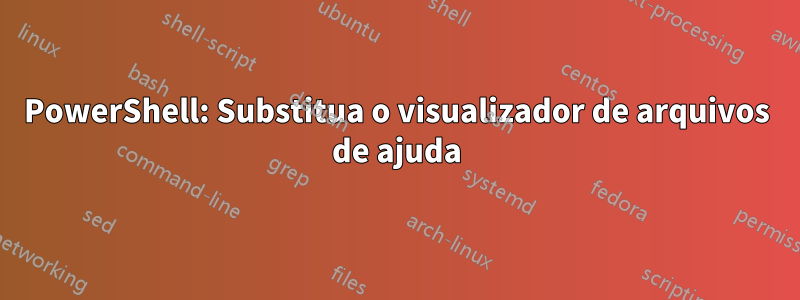 PowerShell: Substitua o visualizador de arquivos de ajuda