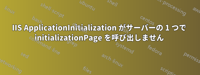 IIS ApplicationInitialization がサーバーの 1 つで initializationPage を呼び出しません