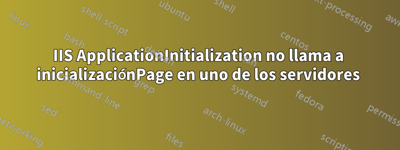 IIS ApplicationInitialization no llama a inicializaciónPage en uno de los servidores