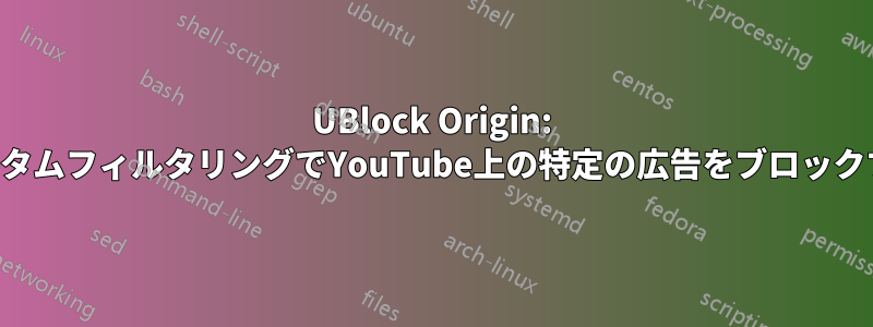 UBlock Origin: カスタムフィルタリングでYouTube上の特定の広告をブロックする