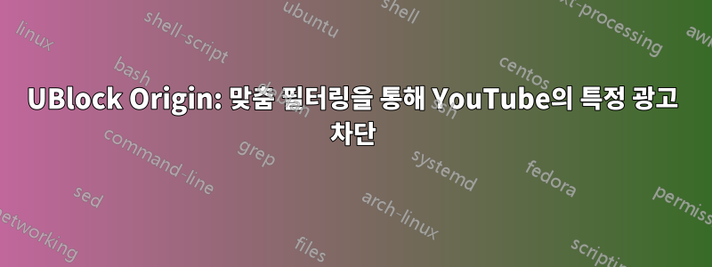 UBlock Origin: 맞춤 필터링을 통해 YouTube의 특정 광고 차단