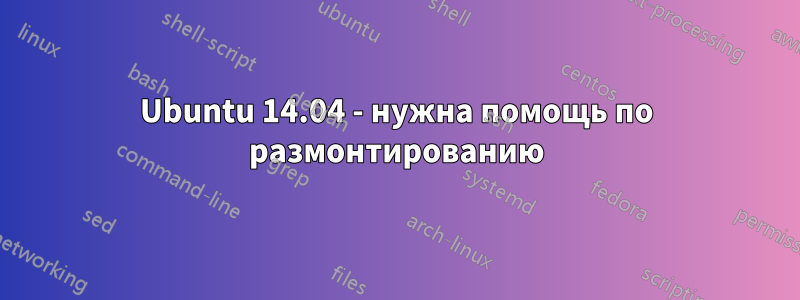 Ubuntu 14.04 - нужна помощь по размонтированию