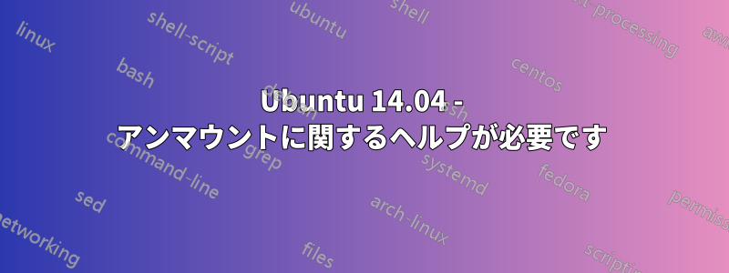 Ubuntu 14.04 - アンマウントに関するヘルプが必要です