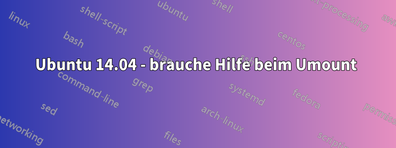 Ubuntu 14.04 - brauche Hilfe beim Umount