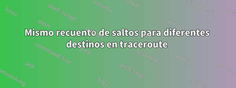 Mismo recuento de saltos para diferentes destinos en traceroute