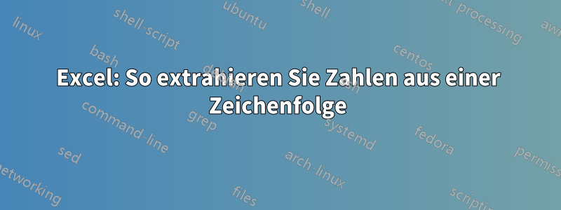 Excel: So extrahieren Sie Zahlen aus einer Zeichenfolge