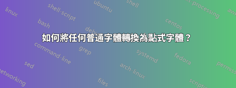 如何將任何普通字體轉換為點式字體？