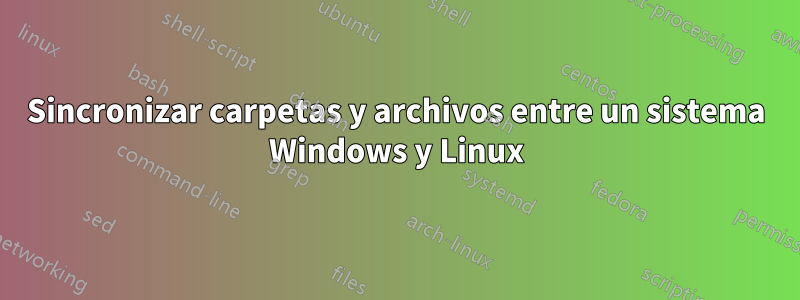 Sincronizar carpetas y archivos entre un sistema Windows y Linux