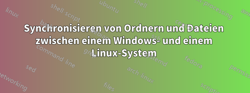 Synchronisieren von Ordnern und Dateien zwischen einem Windows- und einem Linux-System