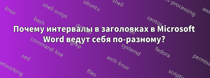 Почему интервалы в заголовках в Microsoft Word ведут себя по-разному?