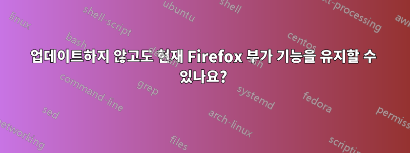 업데이트하지 않고도 현재 Firefox 부가 기능을 유지할 수 있나요?