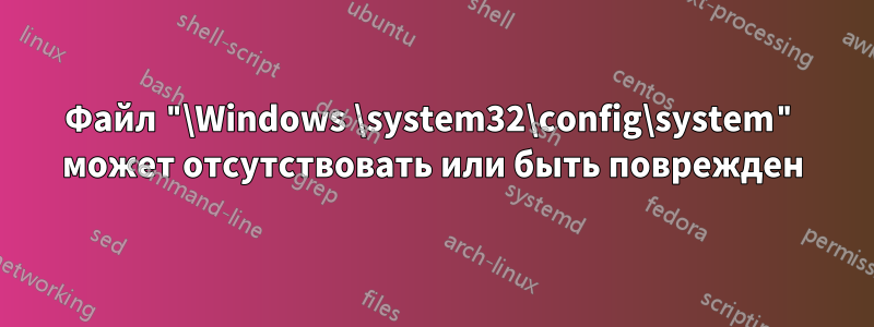 Файл "\Windows \system32\config\system" может отсутствовать или быть поврежден