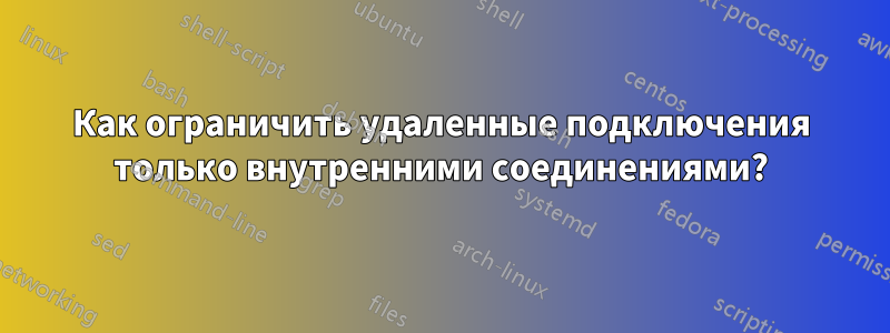 Как ограничить удаленные подключения только внутренними соединениями?