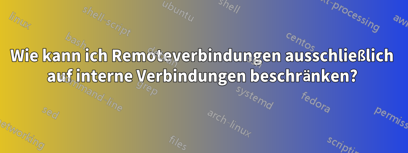 Wie kann ich Remoteverbindungen ausschließlich auf interne Verbindungen beschränken?