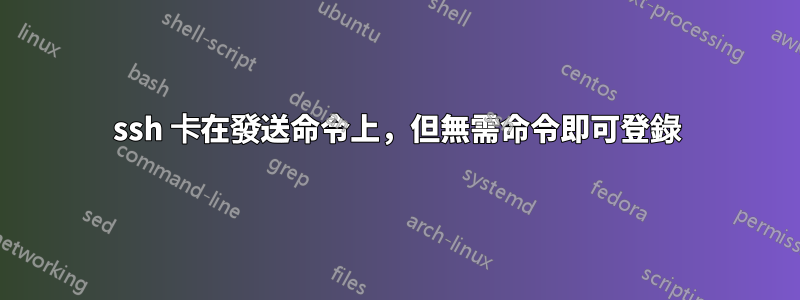 ssh 卡在發送命令上，但無需命令即可登錄