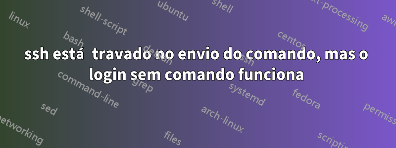 ssh está travado no envio do comando, mas o login sem comando funciona