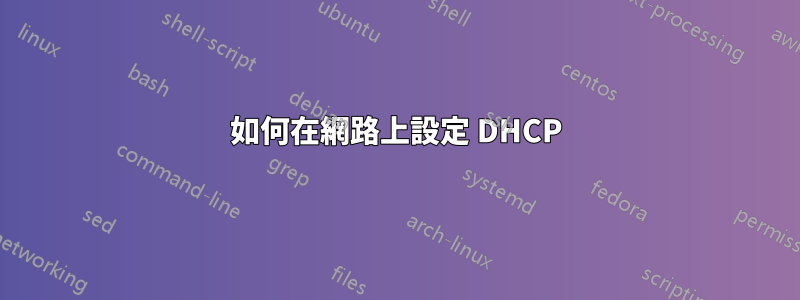 如何在網路上設定 DHCP