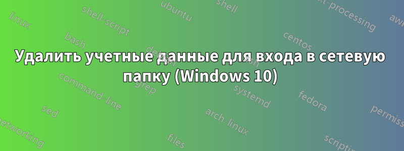 Удалить учетные данные для входа в сетевую папку (Windows 10)