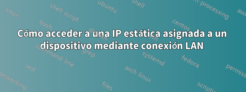 Cómo acceder a una IP estática asignada a un dispositivo mediante conexión LAN