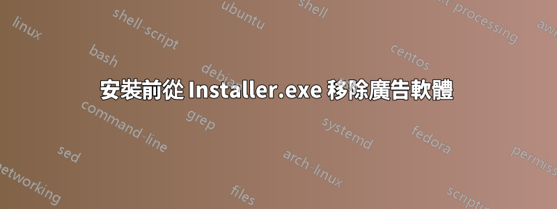 安裝前從 Installer.exe 移除廣告軟體