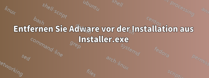 Entfernen Sie Adware vor der Installation aus Installer.exe