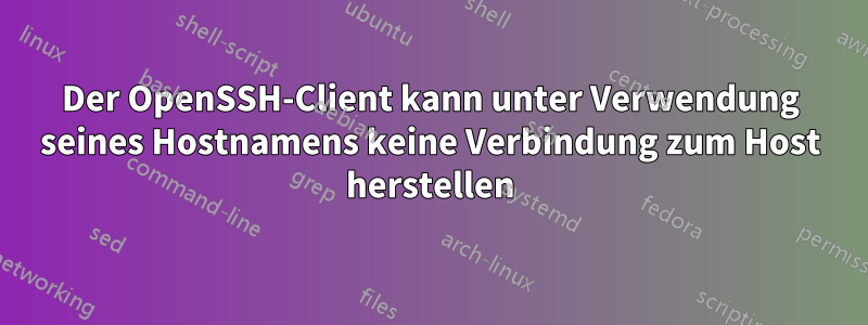 Der OpenSSH-Client kann unter Verwendung seines Hostnamens keine Verbindung zum Host herstellen