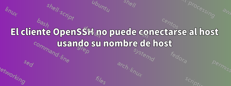 El cliente OpenSSH no puede conectarse al host usando su nombre de host