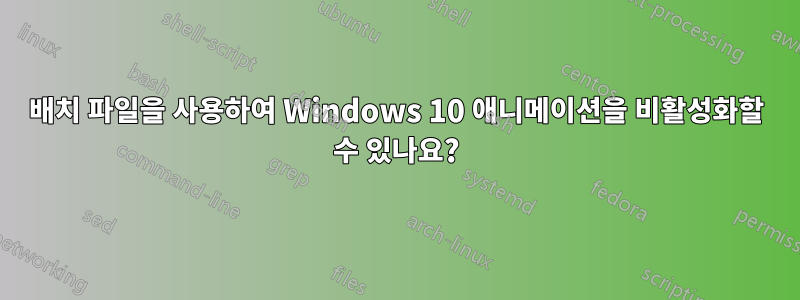 배치 파일을 사용하여 Windows 10 애니메이션을 비활성화할 수 있나요?