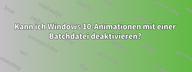 Kann ich Windows 10-Animationen mit einer Batchdatei deaktivieren?