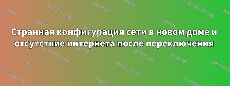 Странная конфигурация сети в новом доме и отсутствие интернета после переключения