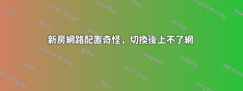 新房網路配置奇怪，切換後上不了網