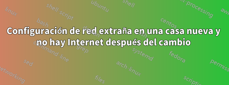 Configuración de red extraña en una casa nueva y no hay Internet después del cambio