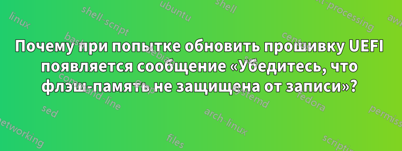 Почему при попытке обновить прошивку UEFI появляется сообщение «Убедитесь, что флэш-память не защищена от записи»?