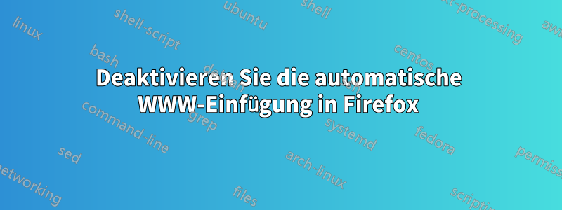 Deaktivieren Sie die automatische WWW-Einfügung in Firefox