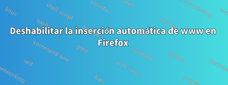 Deshabilitar la inserción automática de www en Firefox