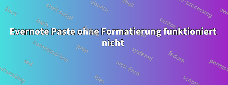 Evernote Paste ohne Formatierung funktioniert nicht