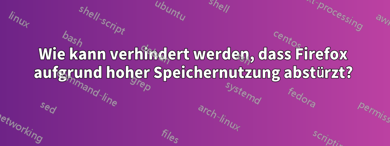 Wie kann verhindert werden, dass Firefox aufgrund hoher Speichernutzung abstürzt?