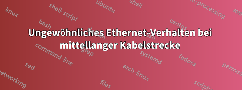 Ungewöhnliches Ethernet-Verhalten bei mittellanger Kabelstrecke