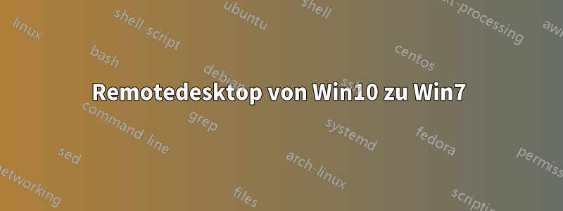 Remotedesktop von Win10 zu Win7