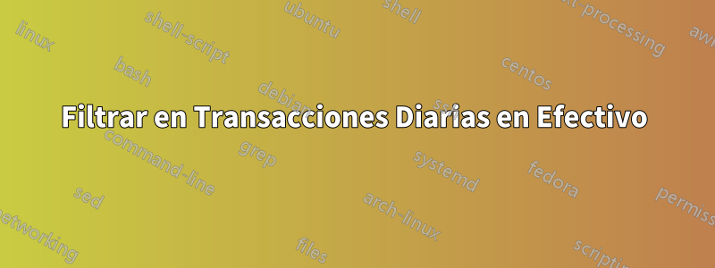 Filtrar en Transacciones Diarias en Efectivo