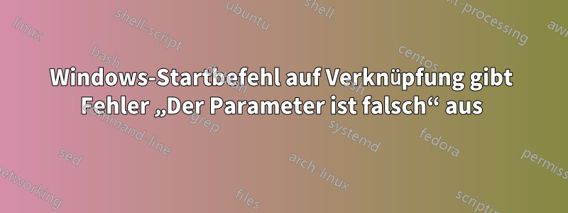 Windows-Startbefehl auf Verknüpfung gibt Fehler „Der Parameter ist falsch“ aus