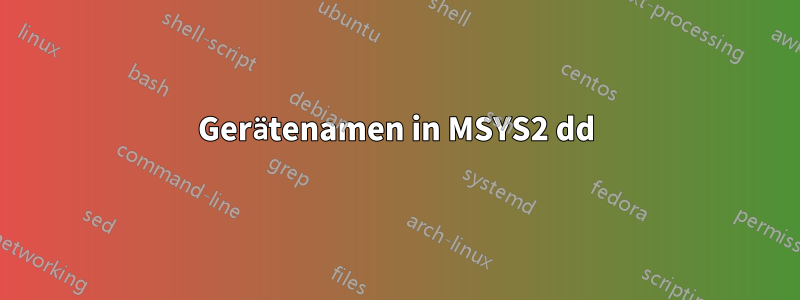 Gerätenamen in MSYS2 dd