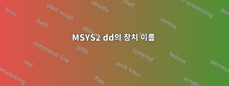 MSYS2 dd의 장치 이름