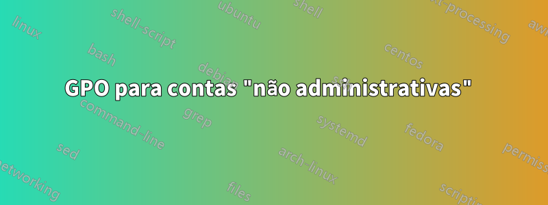 GPO para contas "não administrativas"