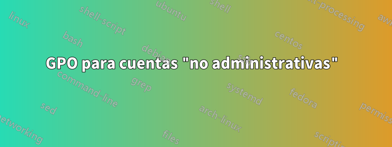 GPO para cuentas "no administrativas"