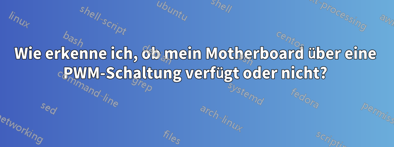 Wie erkenne ich, ob mein Motherboard über eine PWM-Schaltung verfügt oder nicht?