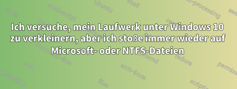 Ich versuche, mein Laufwerk unter Windows 10 zu verkleinern, aber ich stoße immer wieder auf Microsoft- oder NTFS-Dateien